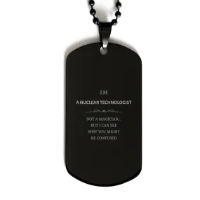 Badass Nuclear Technologist Gifts, I'm Nuclear Technologist not a magician, Sarcastic Black Dog Tag for Nuclear Technologist Birthday Christmas for  Men, Women, Friends, Coworkers